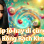 Các cặp lô hay đi cùng nhau Rồng Bạch Kim