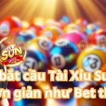 Cách bắt cầu Tài Xỉu Sunwin đơn giản như Bet thủ