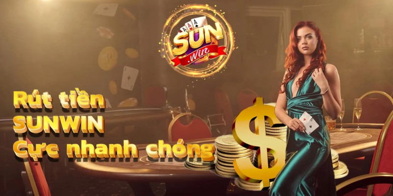 Cách rút tiền Sunwin nha chóng